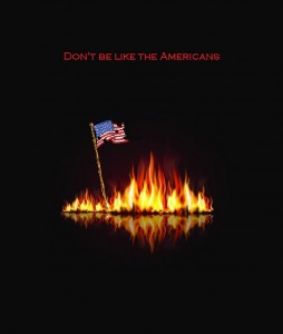 An American flag stands tall among flames. Text: Don't be like the Americans.